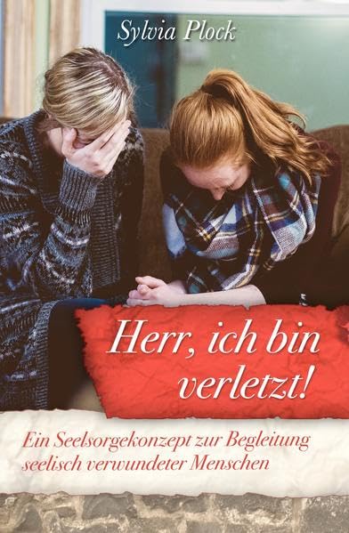 Herr, ich bin verletzt!: Ein Seelsorgekonzept zur Begleitung seelisch verwundeter Menschen Health, Nutrition & Fitness