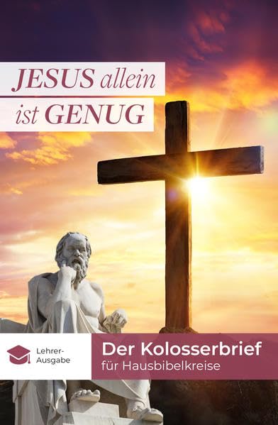 Jesus allein ist genug: Der Kolosserbrief für Hausbibelkreise (Lehrer-Ausgabe) Religion & Esotericism