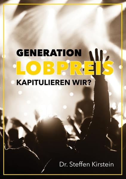 Generation Lobpreis - kapitulieren wir?: Eine kritische Beurteilung mit einer biblischen Alternative Religion & Esotericism