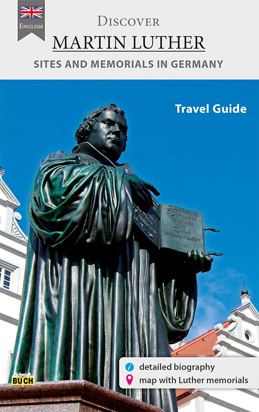 Discover Martin Luther - Travel Guide: A travel guide to the most significant sites in the life of the Reformer in Germany Film, Art & Culture