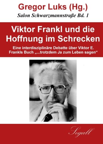 Viktor Frankl und die Hoffnung im Schrecken: Eine interdisziplinäre Debatte über Viktor E. Frankls Buch "...trotzdem Ja zum Leben sagen" Reference Books