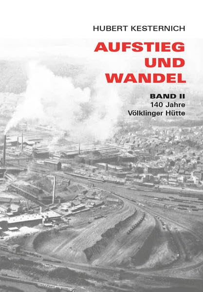 Aufstieg und Wandel Band 2: 140 Jahre Völklinger Hütte - Kesternich, Hubert book