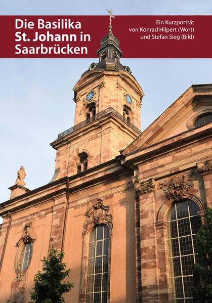 Die Basilika St. Johann in Saarbrücken: Ein Kurzporträt von Konrad Hilpert (Wort) und Stefan Sieg (Bild) Architecture