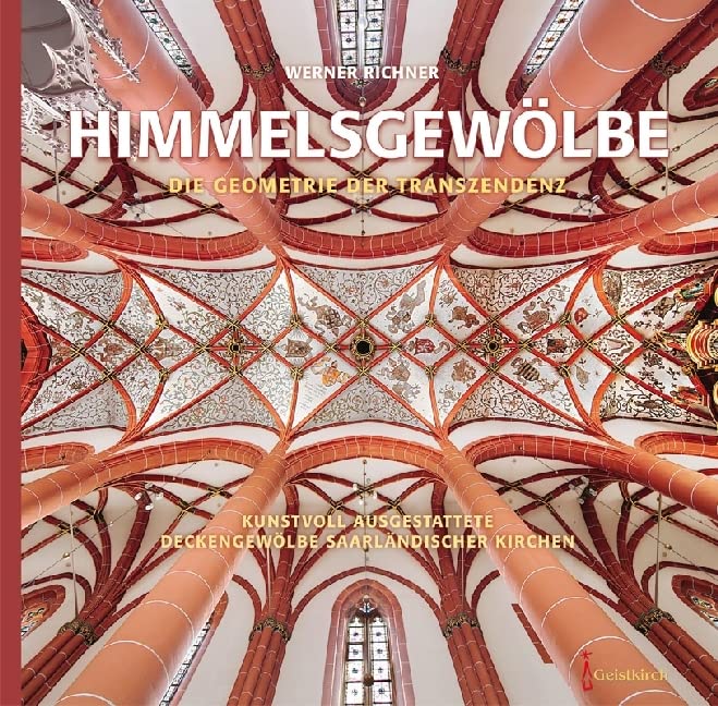 HIMMELSGEWÖLBE: Die Geometrie der Transzendenz – Kunstvoll ausgestattete Deckengewölbe saarländischer Kirchen Architecture