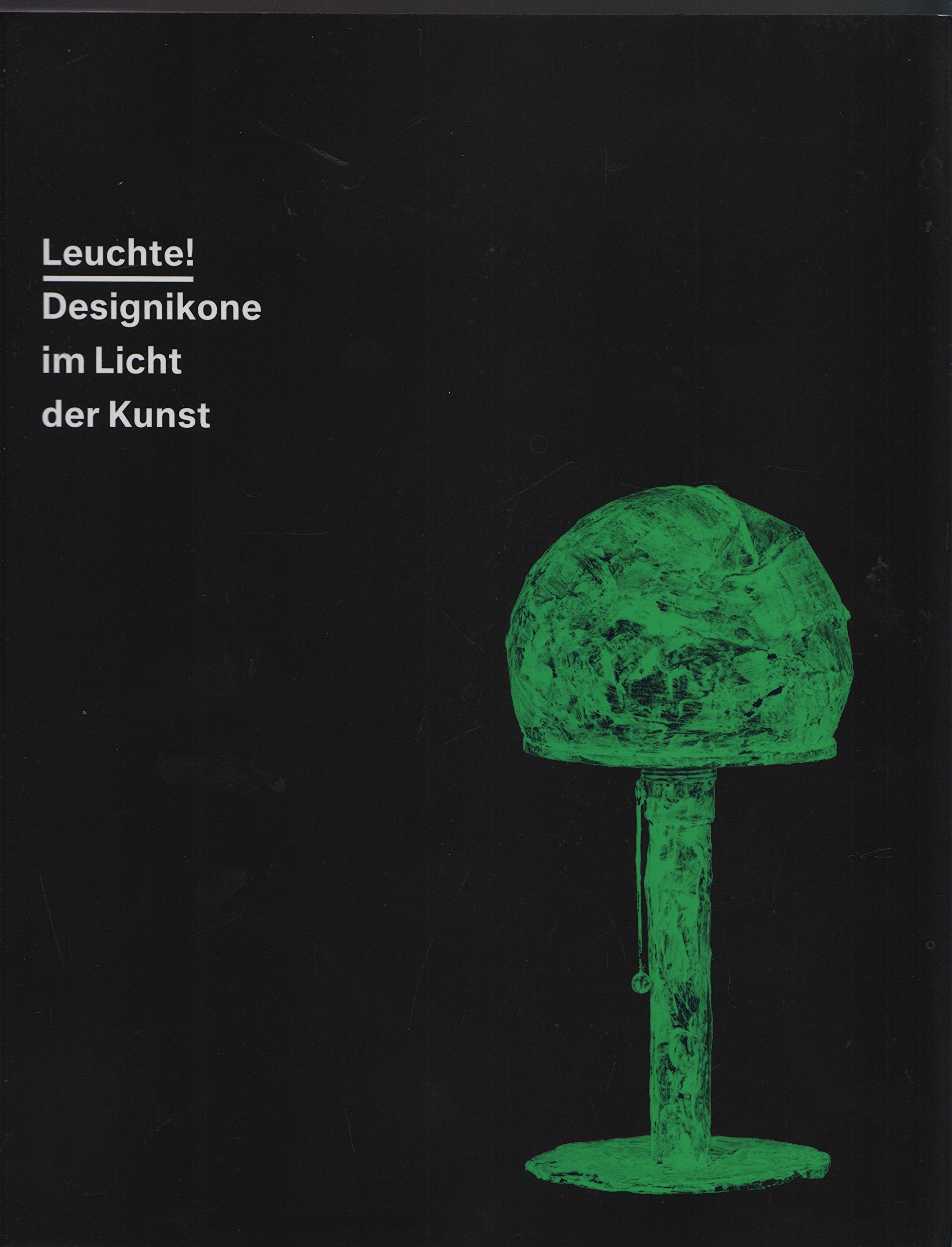 Leuchte! Designikone im Licht der Kunst (Ausstellungskatalog, Weserburg Museum für moderne Kunst, 12.3.-10.7.2016) Books