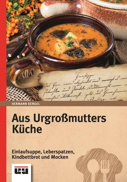 Aus Urgroßmutters Küche: Einlaufsuppe, Leberspatzen, Kindbettbrot und Mocken Leisure, Home & Garden