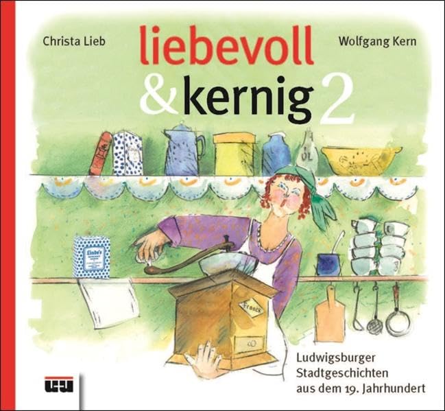 liebevoll & kernig 2: Ludwigsburger Stadtgeschichten aus dem 19. Jahrhundert (liebevoll & kernig: Ludwigsburger Stadtgeschichten aus dem 19. Jahrhundert) Contemporary literature Books