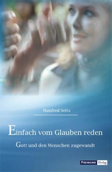 Einfach vom Glauben reden: Gott und den Menschen zugewandt Religion & Esotericism
