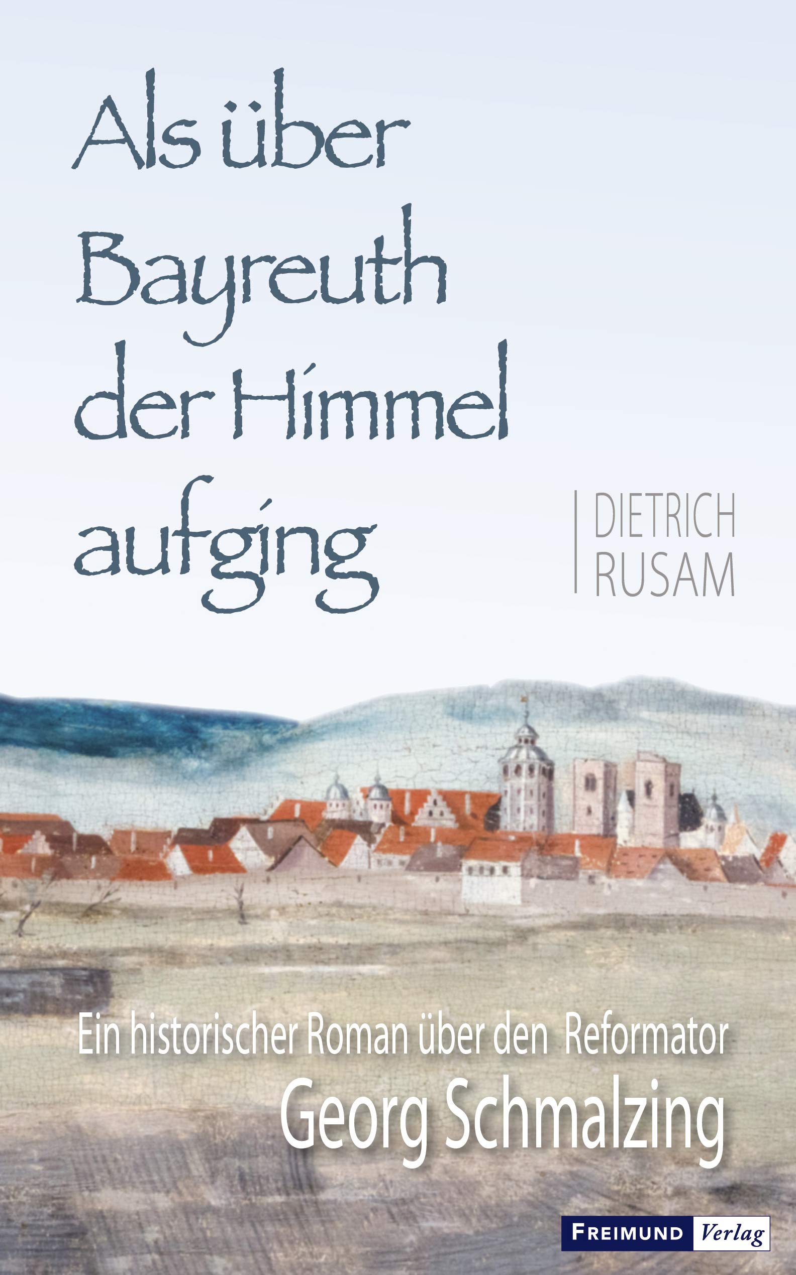 Als über Bayreuth der Himmel aufging: Ein historischer Roman über den Reformator Georg Schmalzing (Testes et testimonia veritatis /Zeugen und Zeugnisse der Wahrheit) Memories