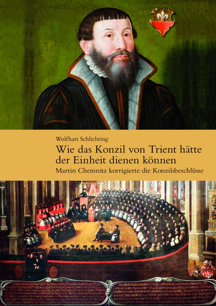 Wie das Konzil von Trient hätte der Einheit dienen können: Martin Chemnitz korrigierte die Konzilsbeschlüsse Religion & Esotericism