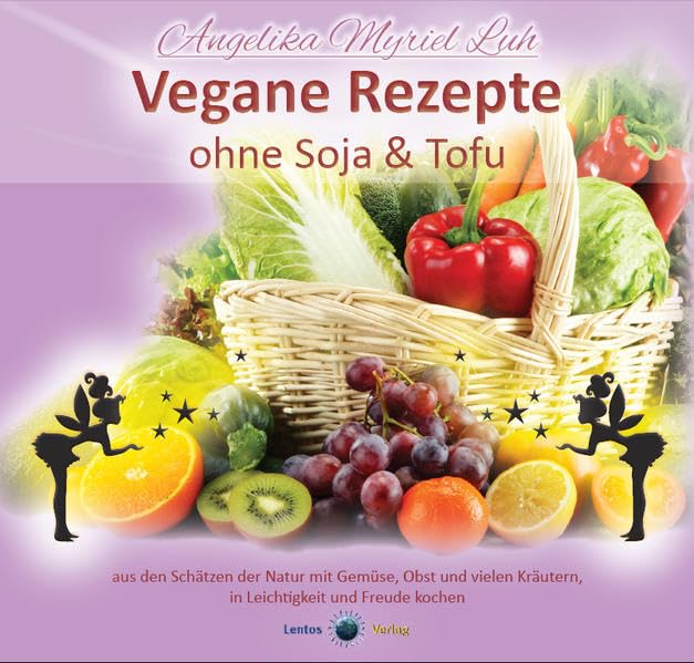 Vegane Rezepte ohne Soja und Tofu: aus den Schätzen der Natur mit Gemüse, Obst und vielen Kräutern, in Leichtigkeit und Freude kochen. Leisure, Home & Garden