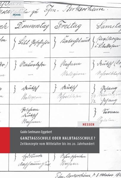 Ganztagsschule oder Halbtagsschule? Zeitkonzepte in Hessen vom Mittelalter bis ins 20. Jahrhundert (Studien zur Schulgeschichte) Natural Sciences