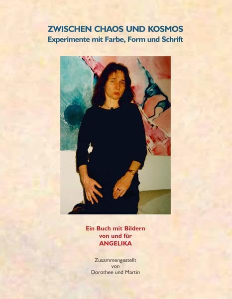Zwischen Chaos und Kosmos: Experimente mit Farbe, Form und Schrift: Ein Buch mit Bildern von und für Angelika Film, Art & Culture