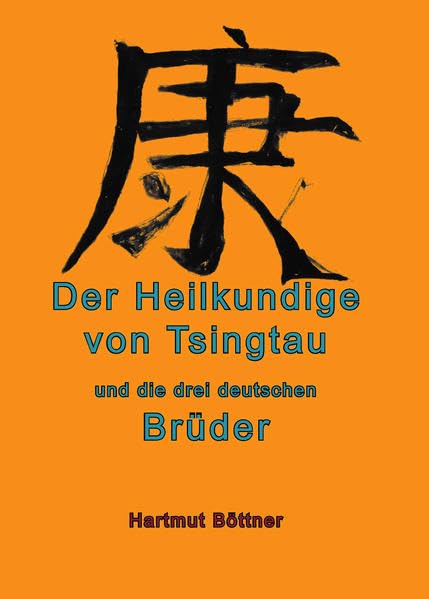 Der Heilkundige von Tsingtau und die drei deutschen Brüder: Der Heilkundige von Tsingtau Contemporary literature