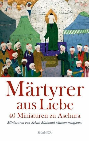 Märtyrer aus Liebe: 40 Miniaturen zu Aschura Film, Art & Culture