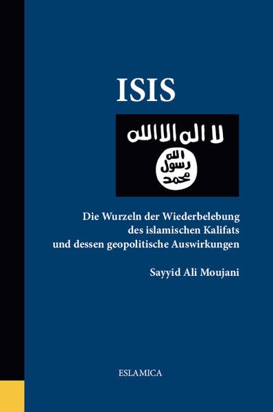 ISIS: Die Wurzeln der Wiederbelebung des islamischen Kalifats und dessen geopolitische Auswirkungen - Moujani, Sayyid Ali book