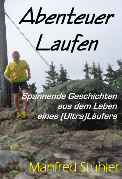 Abenteuer Laufen: Spannende Geschichten aus dem Leben eines (Ultra)Läufers - Stühler, Manfred book