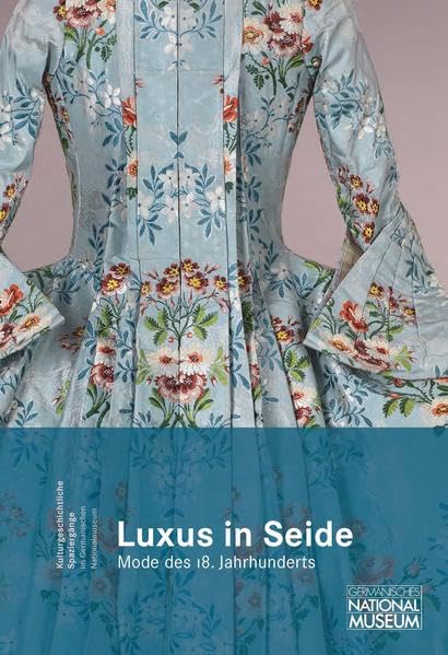 Luxus in Seide. Mode des 18. Jahrhunderts: Der Band erscheint zur gleichnamigen Ausstellung vom 5.Juli 2018 bis 6. Januar 2019 im Germanischen ... Spaziergänge im Germanischen Nationalmuseum) Film, Art & Culture