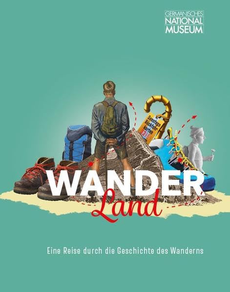 Wanderland. Eine Reise durch die Geschichte des Wanderns: Begleitband zur Ausstellung vom 29.11.2018 bis 28.4.2019 (Ausstellungskataloge des Germanischen Nationalmuseums) Books