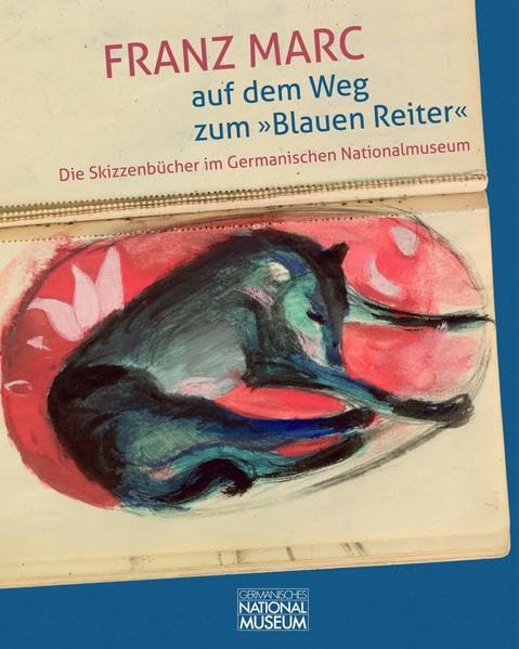 Franz Marc auf dem Weg zum »Blauen Reiter«. Die Skizzenbücher im Germanischen Nationalmuseum: Bestandskatalog als Begleitband zur Ausstellung vom ... des Germanischen Nationalmuseums) Film, Art & Culture
