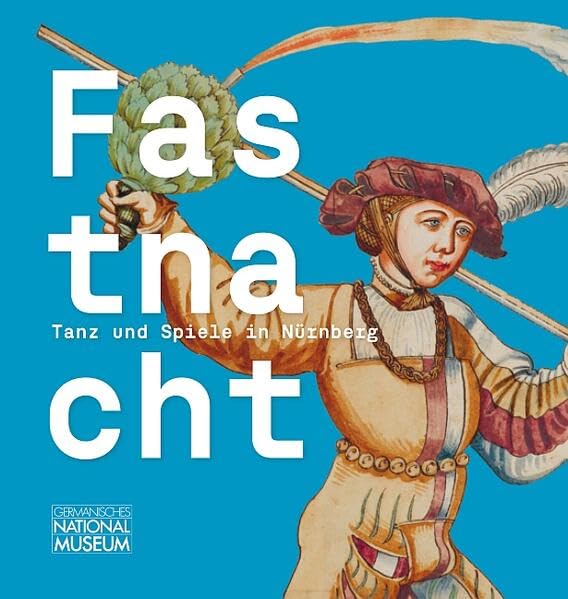 Fastnacht. Tanz und Spiel in Nürnberg: Begleitband zur Ausstellung im Germanischen Nationalmuseum, Nürnberg, 11. November 2025 bis 15. Februar 2026 ... des Germanischen Nationalmuseums) German history