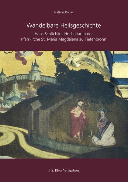 Wandelbare Heilsgeschichte: Hans Schüchlins Hochaltar in der Pfarrkirche St. Maria Magdalena zu Tiefenbronn Books
