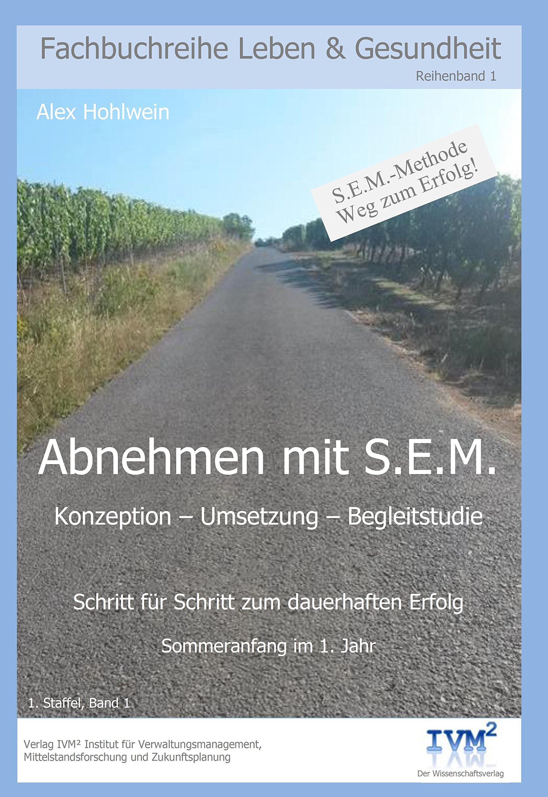 Abnehmen mit S.E.M.: Konzeption – Umsetzung – Begleitstudie. Sommeranfang im 1. Jahr (Fachbuchreihe "Leben & Gesundheit") Health, Nutrition & Fitness