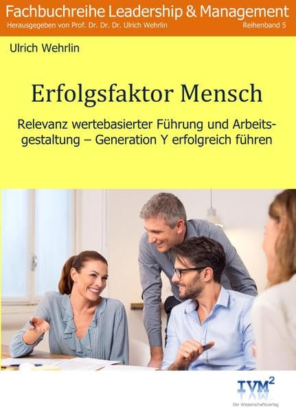 Erfolgsfaktor Mensch: Relevanz wertebasierter Führung und Arbeitsgestaltung - Generation Y erfolgreich führen (Fachbuchreihe "Leadership & Management" ... von Prof. Dr. Dr. Dr. Ulrich Wehrlin) Law