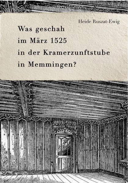 Was geschah im März 1525 in der Kramerzunftstube in Memmingen: Bauern zwischen Gewaltbereitschaft und Friedenswillen (Memminger Geschichtsblätter) Politics & History