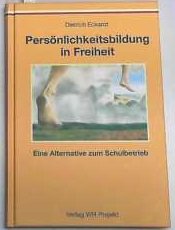 Persönlichkeitsbildung in Freiheit: Eine Alternative zum Schulbetrieb - Eckardt, Dietrich book