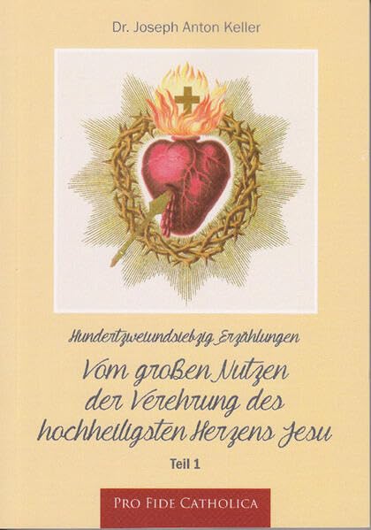 172 Erzählungen vom großen Nutzen der Verehrung des hochheiligsten Herzens Jesu, Teil 1 Religion & Esotericism