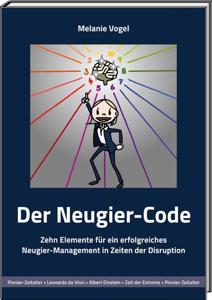 Der Neugier-Code: Zehn Elemente für ein erfolgreiches Neugier-Management in Zeiten der Disruption Business, Finance & Career