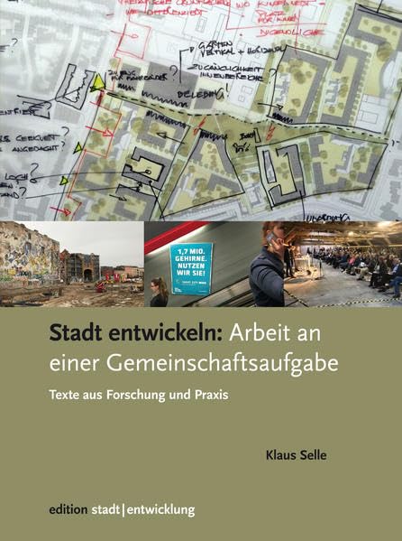 Stadt entwickeln: Arbeit an einer Gemeinschaftsaufgabe: Texte aus Forschung und Praxis Business & Technology