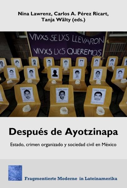 Después de Ayotzinapa : Estado, crimen organizado y sociedad civil en México / Nina Lawrenz, Carlos A. Pérez Ricart, Tanja Wälty (eds). book