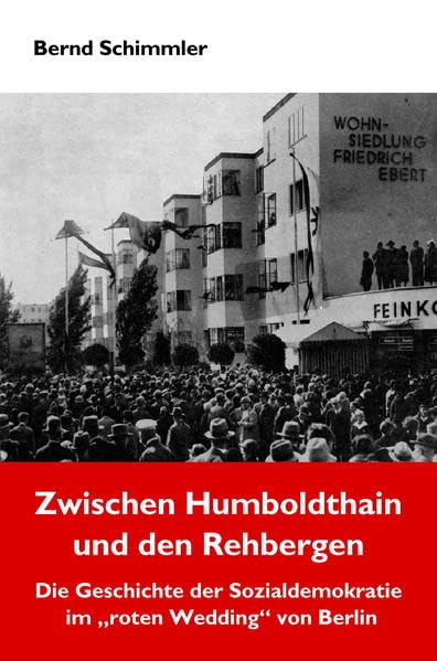Zwischen Humboldthain und den Rehbergen: Die Geschichte der Sozialdemokratie im "roten Wedding" von Berlin (Wedding-Bücher: Eine Buchreihe zu Geschichte und Gegenwart des Berliner Stadtteils Wedding) book