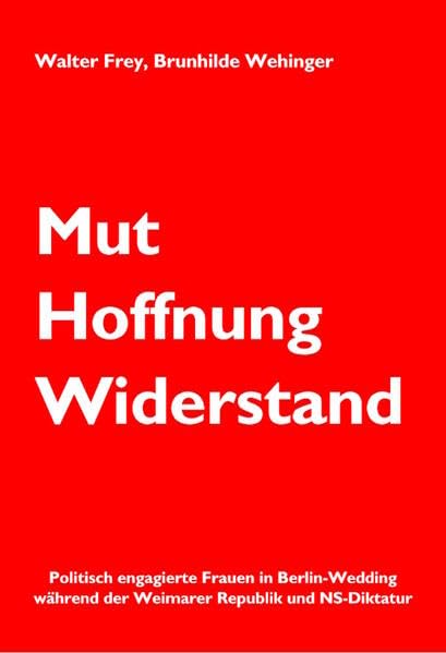Mut Hoffnung Widerstand: Politisch engagierte Frauen in Berlin-Wedding während der Weimarer Republik und NS-Diktatur (Wedding-Bücher: Eine Buchreihe ... Gegenwart des Berliner Stadtteils Wedding): 10 book