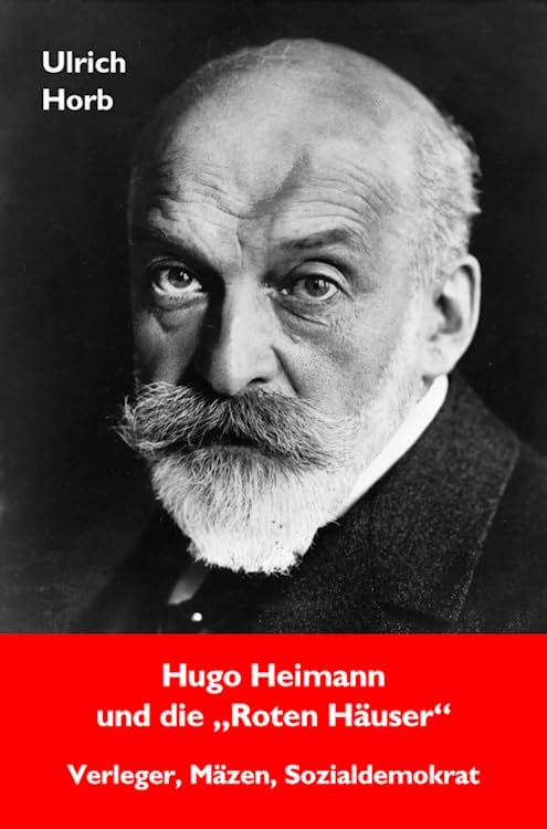 Hugo Heimann und die "Roten Häuser": Verleger, Mäzen, Sozialdemokrat (Wedding-Bücher: Eine Buchreihe zu Geschichte und Gegenwart des Berliner Stadtteils Wedding) Social Sciences