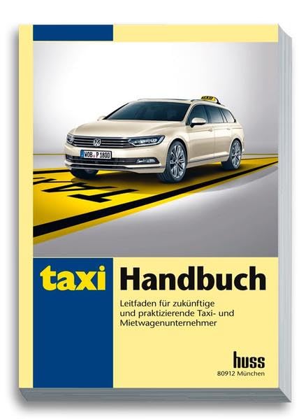 Taxi-Handbuch: Leitfaden für zukünftige und praktizierende Taxi- und Mietwagen-Unternehmer Business, Finance & Career