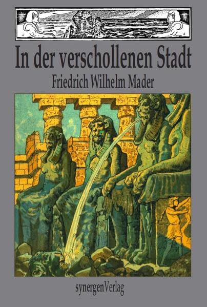 In der verschollenen Stadt: Sämtliche Phantastische Abenteuererzählungen 1903 - 1914 mit Einleitung, 40 Originalillustrationen und Nachwort herausgegeben (Deutsche Zukunftsvisionen vor 100 Jahren) Classics