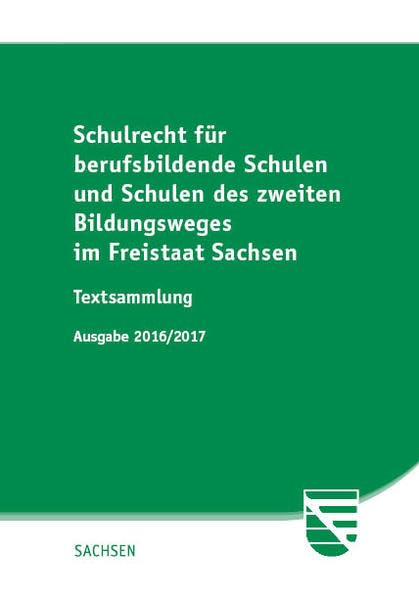 Schulrecht für berufsbildende Schulen und Schulen des zweiten Bildungsweges im Freistaat Sachsen - Ausgabe 2016/2017 Law