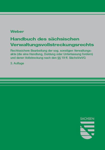 Handbuch des sächsischen Verwaltungsvollstreckungsrechts: Rechtssichere Bearbeitung der sog. sonstigen Verwaltungsakte (die eine Handlung, Duldung ... Vollstreckung nach den §§ 19 ff. SächsVwVG Law