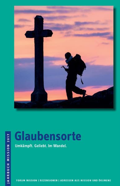 2017: Glaubensorte: Unkämpft. Geliebt. Im Wandel. (Jahrbuch Mission) Religion & Esotericism