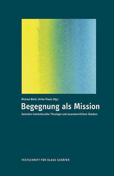Begegnung als Mission: Zwischen interkultureller Theologie und verantwortlichem Glauben Religion & Esotericism