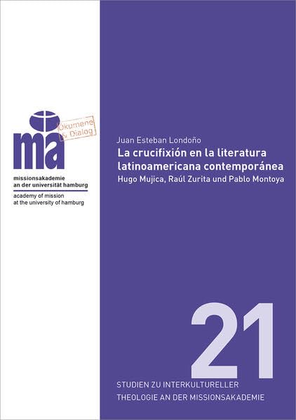 La crucifixión en la literatura latinoamericana contemporánea: Hugo Mujica, Raúl Zurita und Pablo Montoya (Sitma: Studien zu interkultureller Theologie an der Missionsakademie) Religion & Esotericism