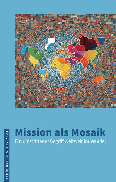 2024: Mission als Mosaik: Ein umstrittener Begriff weltweit im Wandel (Jahrbuch Mission) Religion & Esotericism