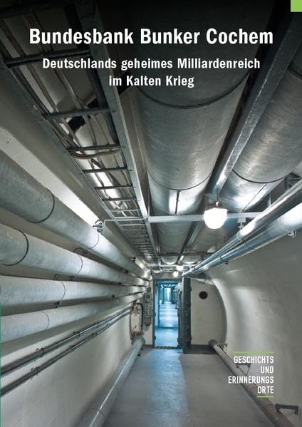 Bundesbank Bunker Cochem. Deutschlands geheimes Milliardenreich im Kalten Krieg (Geschichts- und Erinnerungsorte) Politics & History