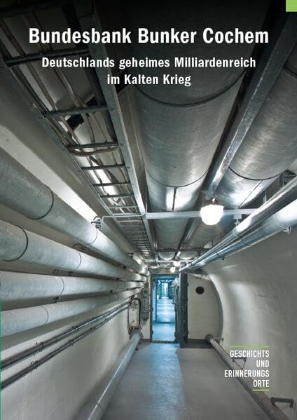 Bundesbank Bunker Cochem: Deutschlands geheimes Milliardenreich im Kalten Krieg (Geschichts- und Erinnerungsorte) Politics & History