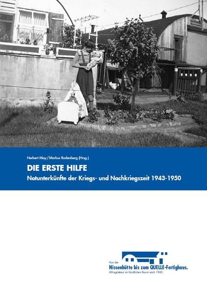 Die erste Hilfe: Notunterkünfte der Kriegs- und Nachkriegszeit 1943-1950 (Von der Nissenhütte bis zum QUELLE-Fertighaus: Alltagsleben im ländlichen Raum nach 1945.) German history