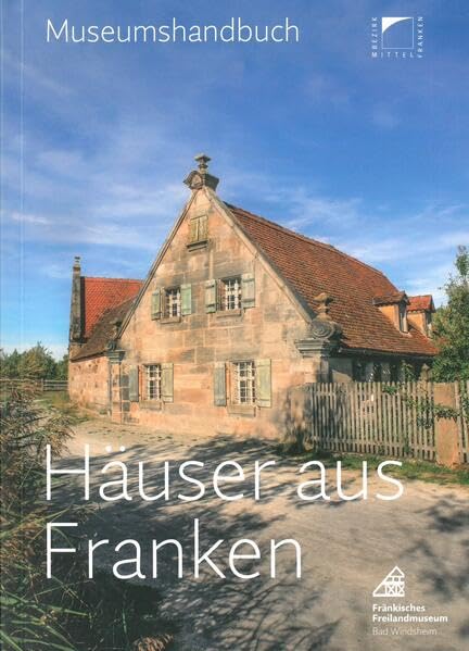 Häuser aus Franken.: Museumshandbuch für das Fränkische Freilandmuseum des Bezirks Mittelfranken in Bad Windsheim (Schriften und Kataloge des Fränkischen Freilandmuseums) Reference Books