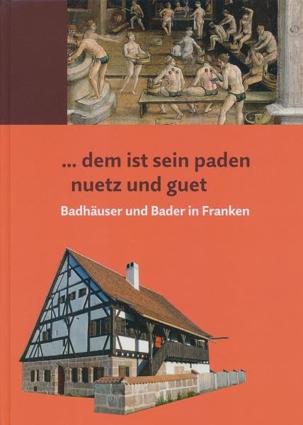 ... dem ist sein paden nuetz und guet: Badhäuser und Bader in Franken (Schriften und Kataloge des Fränkischen Freilandmuseums) Medicine